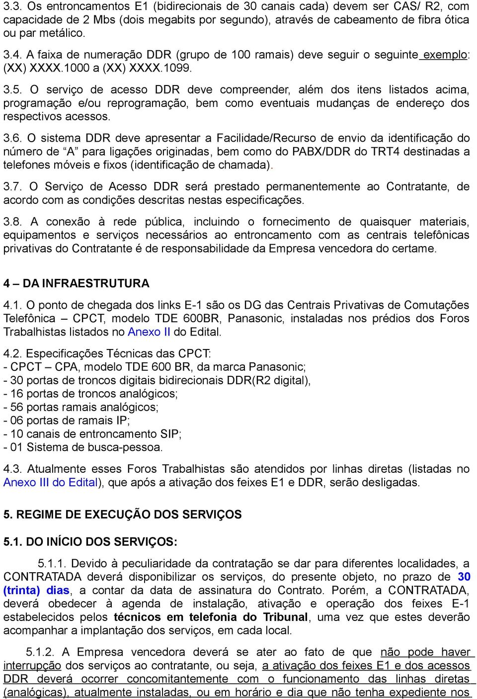 O serviço de acesso DDR deve compreender, além dos itens listados acima, programação e/ou reprogramação, bem como eventuais mudanças de endereço dos respectivos acessos. 3.6.