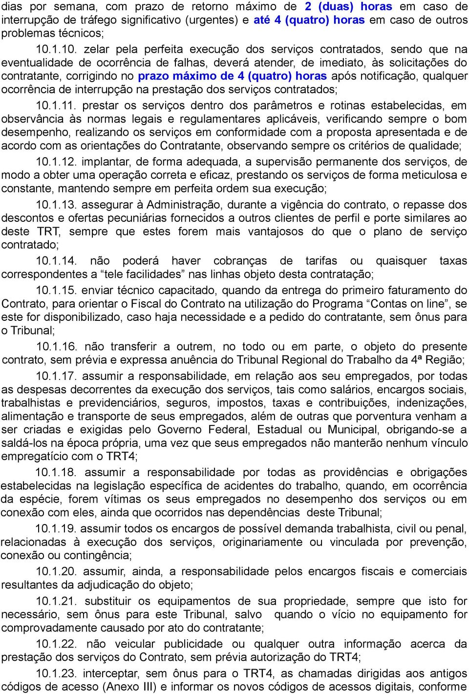 máximo de 4 (quatro) horas após notificação, qualquer ocorrência de interrupção na prestação dos serviços contratados; 10.1.11.