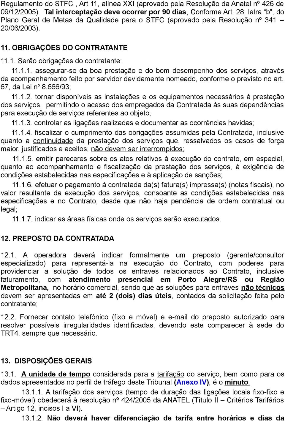 20/06/2003). 11. OBRIGAÇÕES DO CONTRATANTE 11.1. Serão obrigações do contratante: 11.1.1. assegurar-se da boa prestação e do bom desempenho dos serviços, através de acompanhamento feito por servidor devidamente nomeado, conforme o previsto no art.