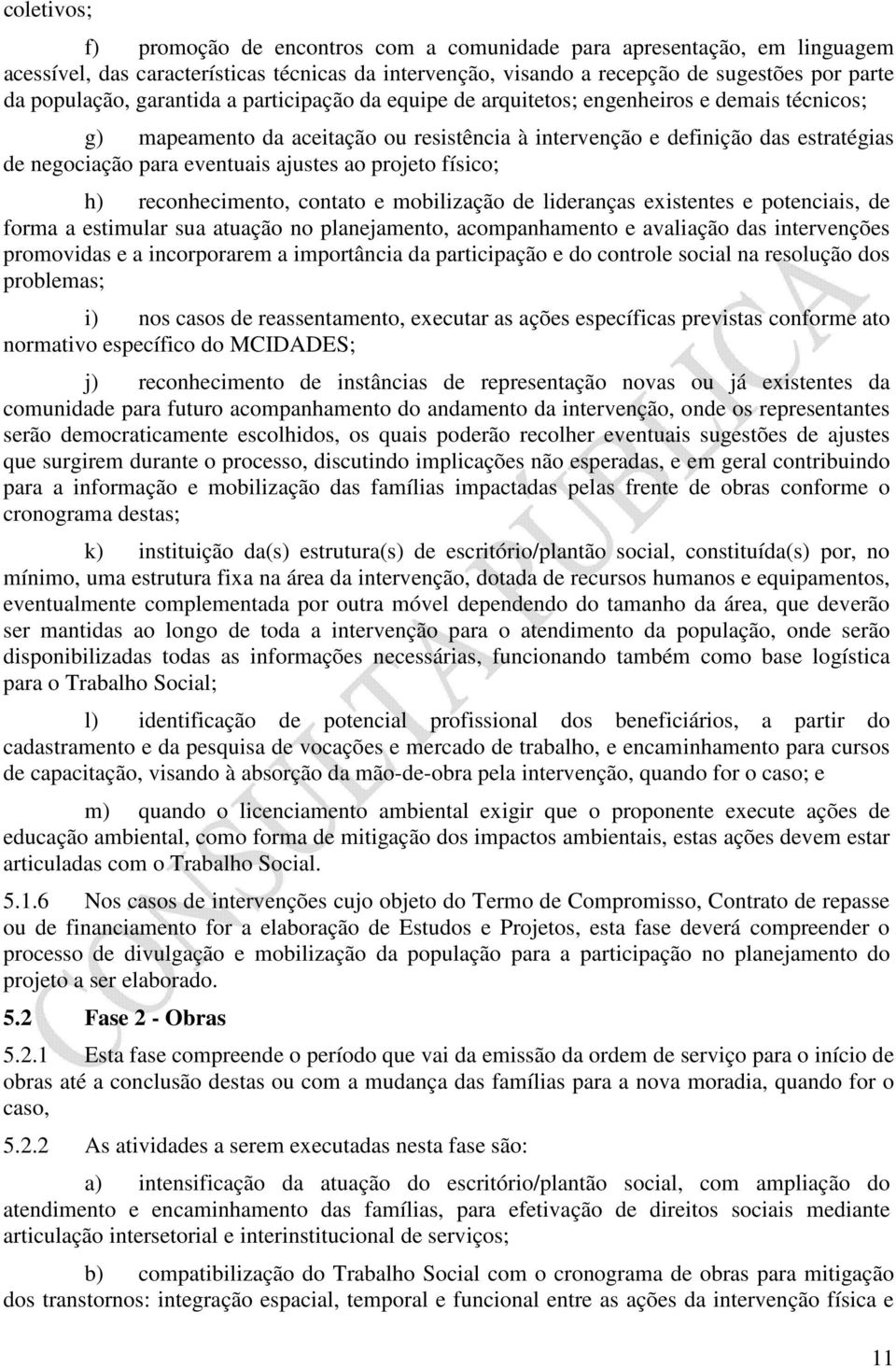 ajustes ao projeto físico; h) reconhecimento, contato e mobilização de lideranças existentes e potenciais, de forma a estimular sua atuação no planejamento, acompanhamento e avaliação das