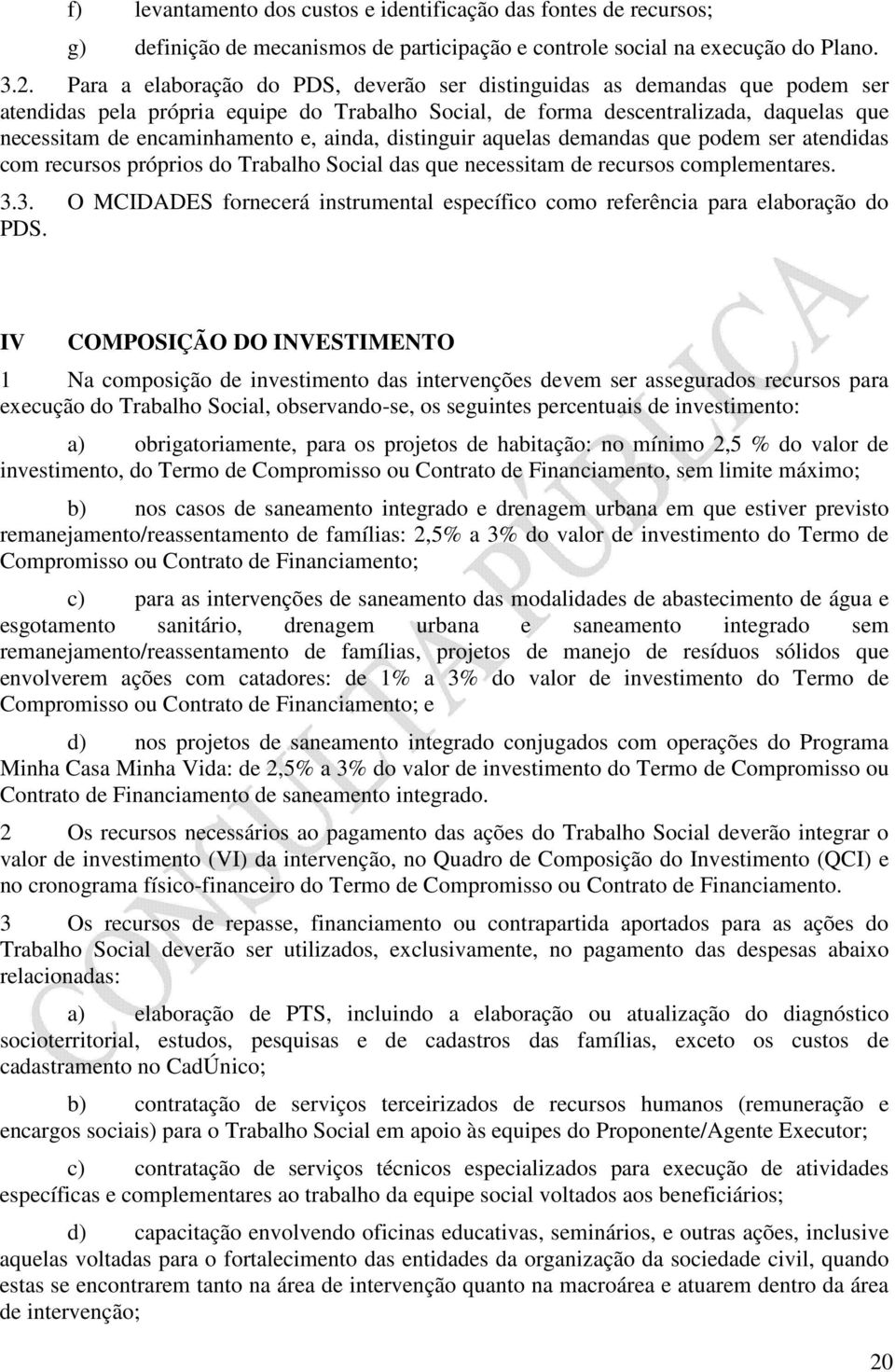 ainda, distinguir aquelas demandas que podem ser atendidas com recursos próprios do Trabalho Social das que necessitam de recursos complementares. 3.