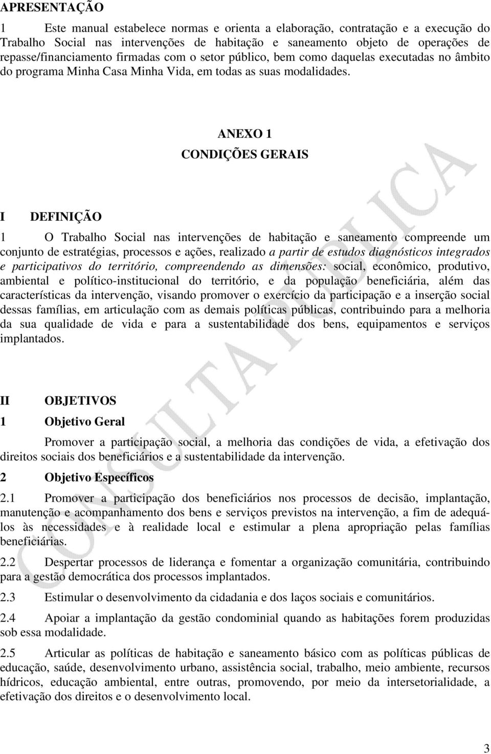 ANEXO 1 CONDIÇÕES GERAIS I DEFINIÇÃO 1 O Trabalho Social nas intervenções de habitação e saneamento compreende um conjunto de estratégias, processos e ações, realizado a partir de estudos