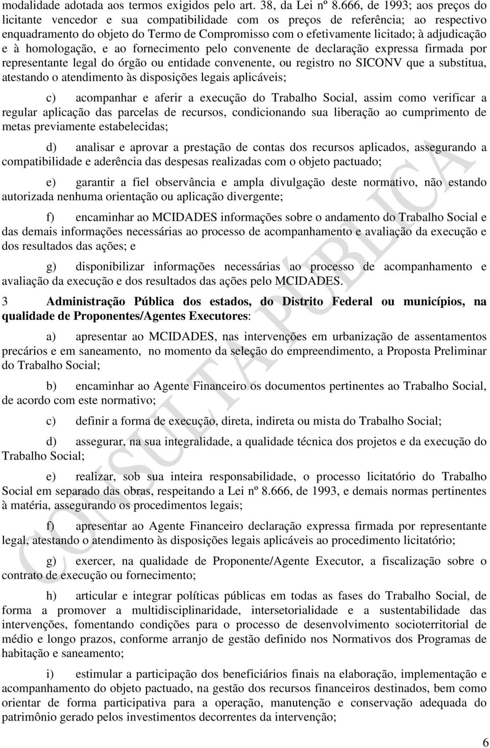 adjudicação e à homologação, e ao fornecimento pelo convenente de declaração expressa firmada por representante legal do órgão ou entidade convenente, ou registro no SICONV que a substitua, atestando