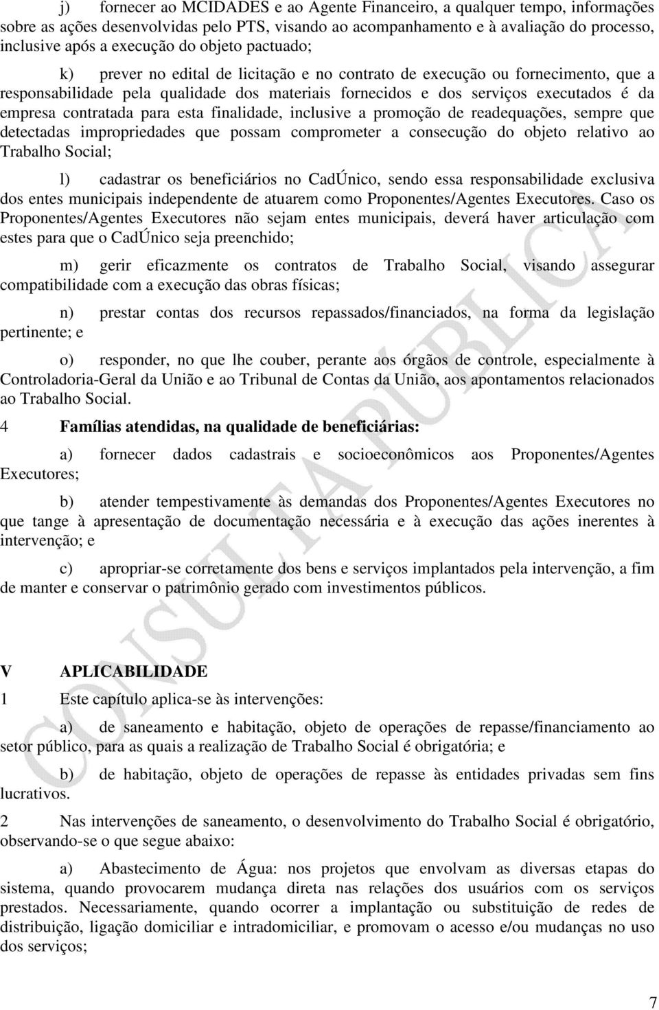 contratada para esta finalidade, inclusive a promoção de readequações, sempre que detectadas impropriedades que possam comprometer a consecução do objeto relativo ao Trabalho Social; l) cadastrar os