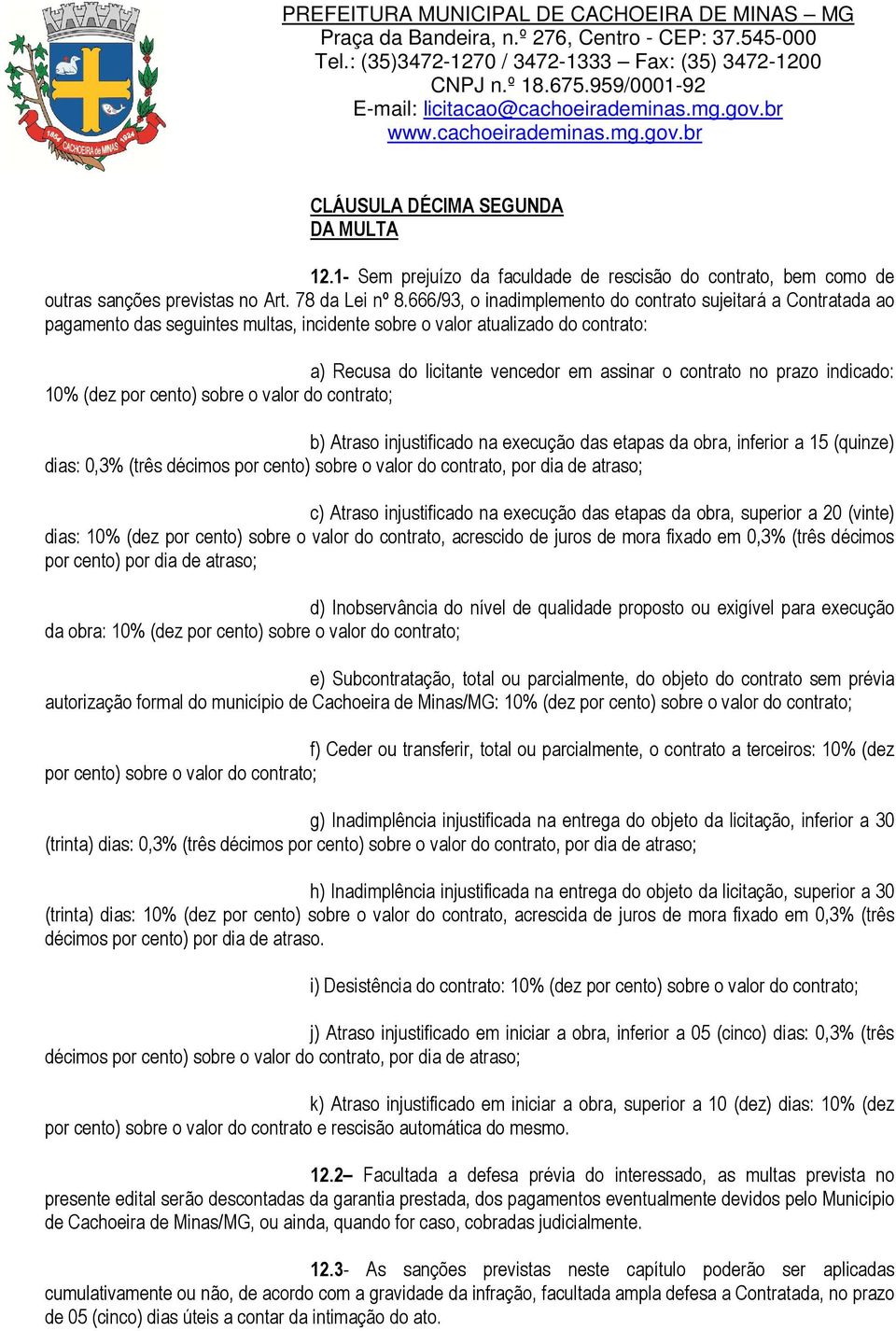 prazo indicado: 10% (dez por cento) sobre o valor do contrato; b) Atraso injustificado na execução das etapas da obra, inferior a 15 (quinze) dias: 0,3% (três décimos por cento) sobre o valor do