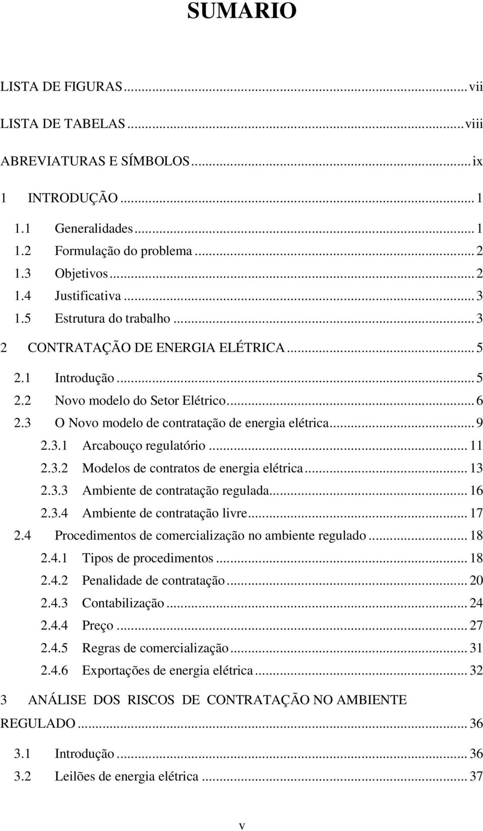 .. 11 2.3.2 Modelos de contratos de energia elétrica... 13 2.3.3 Ambiente de contratação regulada... 16 2.3.4 Ambiente de contratação livre... 17 2.