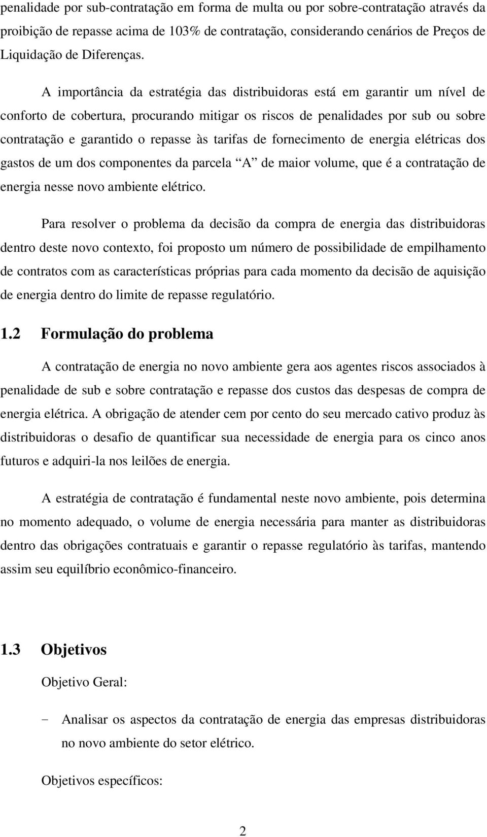 tarifas de fornecimento de energia elétricas dos gastos de um dos componentes da parcela A de maior volume, que é a contratação de energia nesse novo ambiente elétrico.