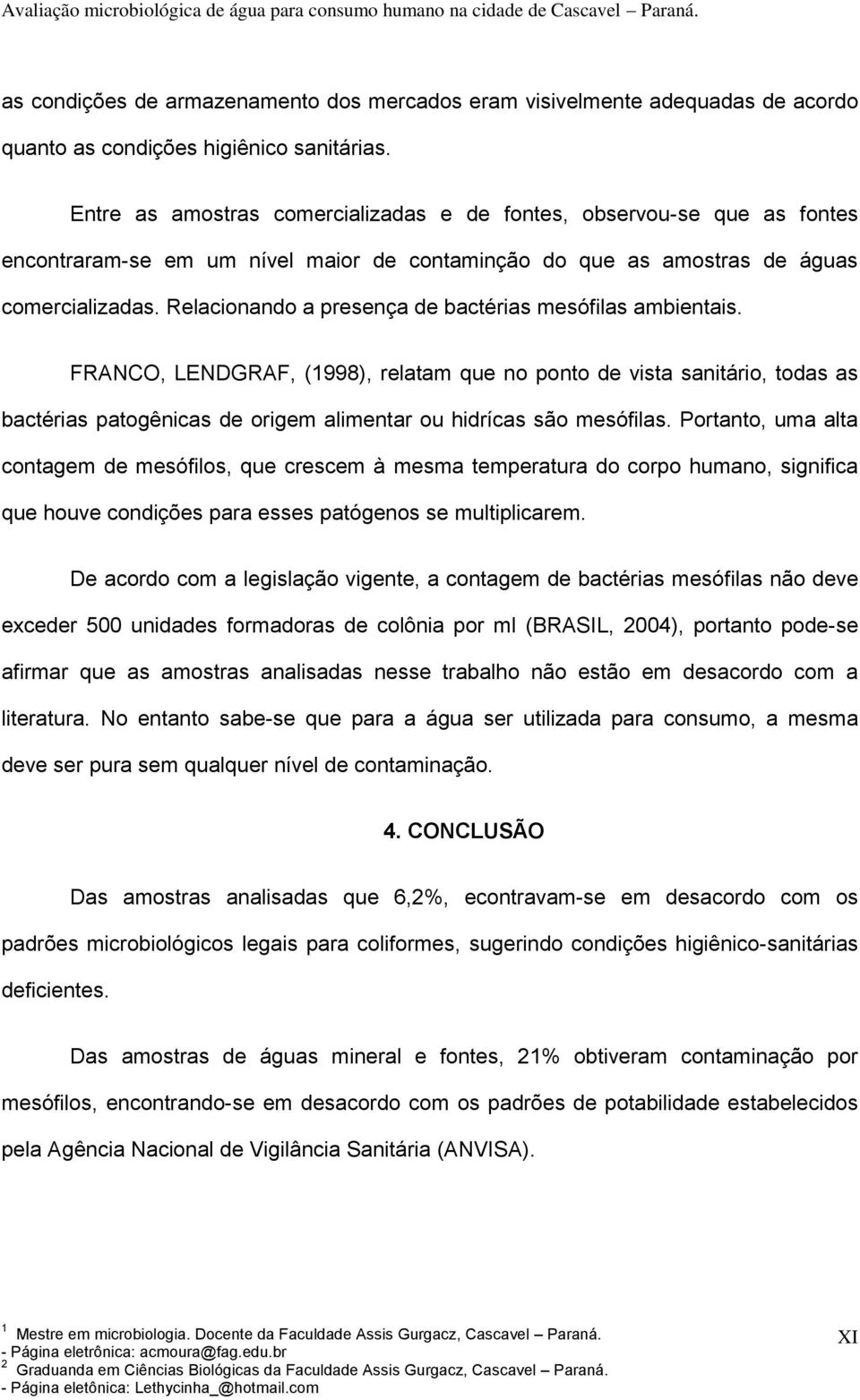 Relacionando a presença de bactérias mesófilas ambientais.