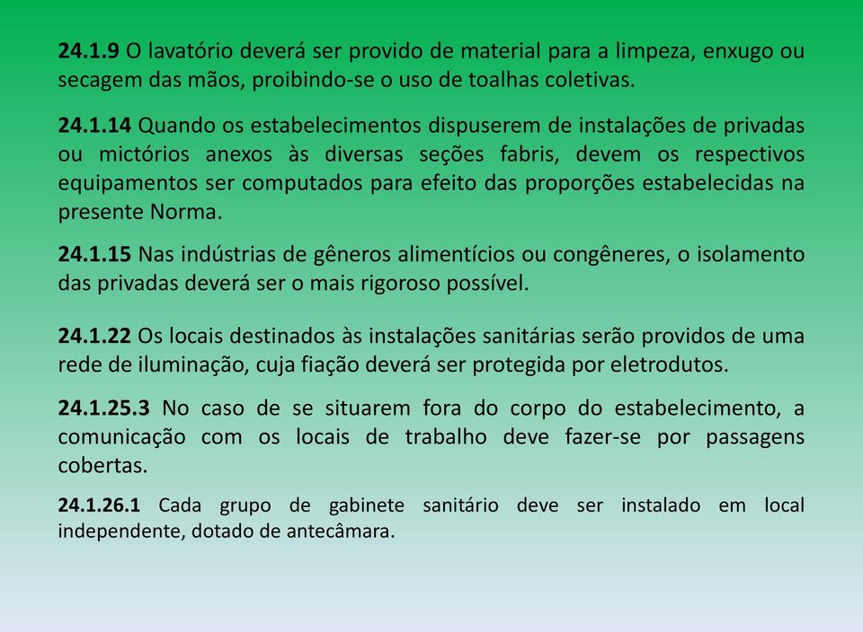 15 Nas indústrias de gêneros alimentícios ou congêneres, o isolamento das privadas deverá ser o mais rigoroso possível. 24.1.22 Os locais destinados às instalações sanitárias serão providos de uma rede de iluminação, cuja fiação deverá ser protegida por eletrodutos.