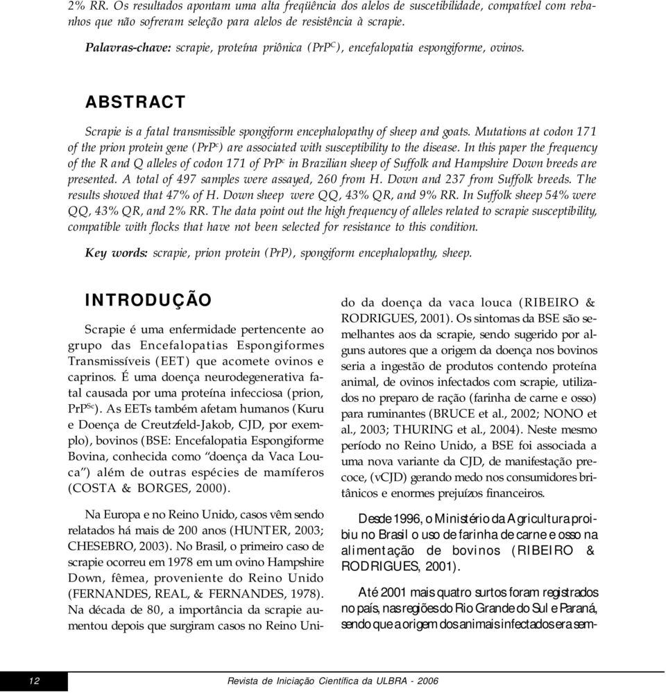 Mutations at codon 171 of the prion protein gene (PrP c ) are associated with susceptibility to the disease.