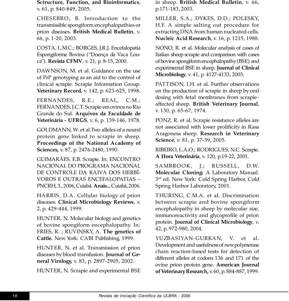 Guidance on the use of PrP genotyping as an aid to the control of clinical scrapie. Scrapie Information Group. Veterinary Record, v. 142, p. 623-625, 1998. FERNANDES, R.E.; REAL, C.M.; FERNANDES, J.C.T.