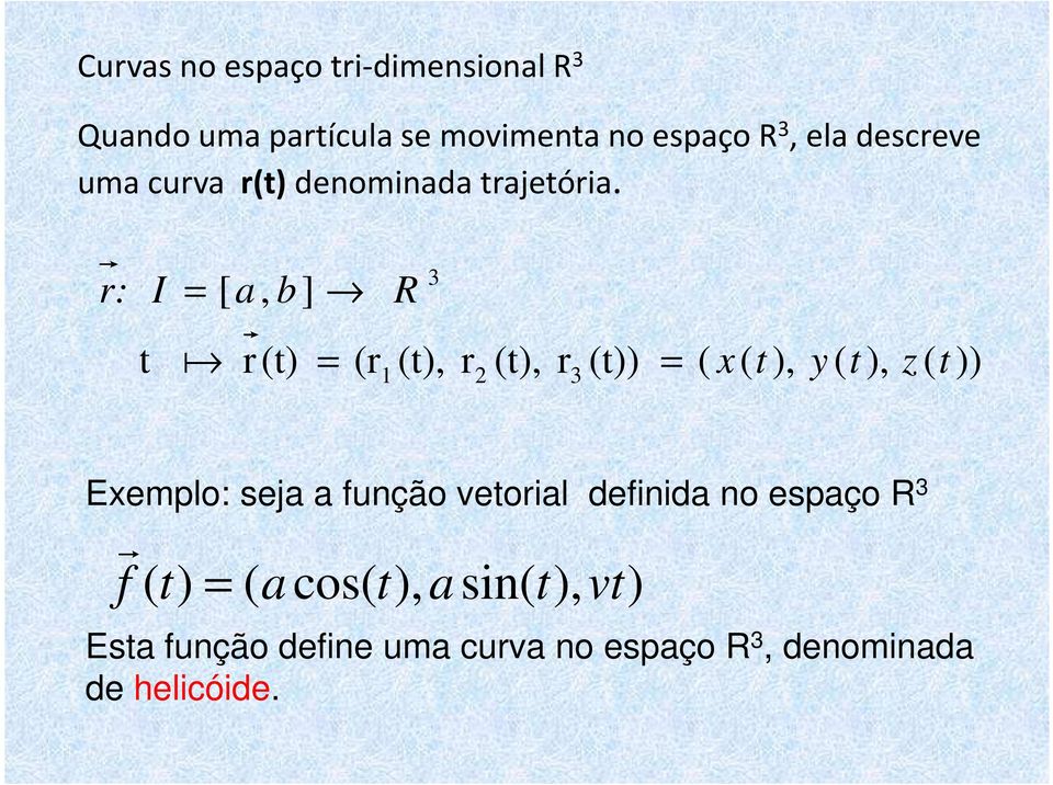 : I [ a, b] R 3 t a (t) ( 1 (t), (t), 3 (t)) ( x ( t ), y ( t ), z ( t )) Exemplo: seja a