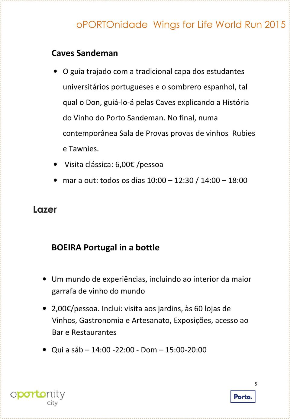 Visita clássica: 6,00 /pessoa mar a out: todos os dias 10:00 12:30 / 14:00 18:00 Lazer BOEIRA Portugal in a bottle Um mundo de experiências, incluindo ao interior