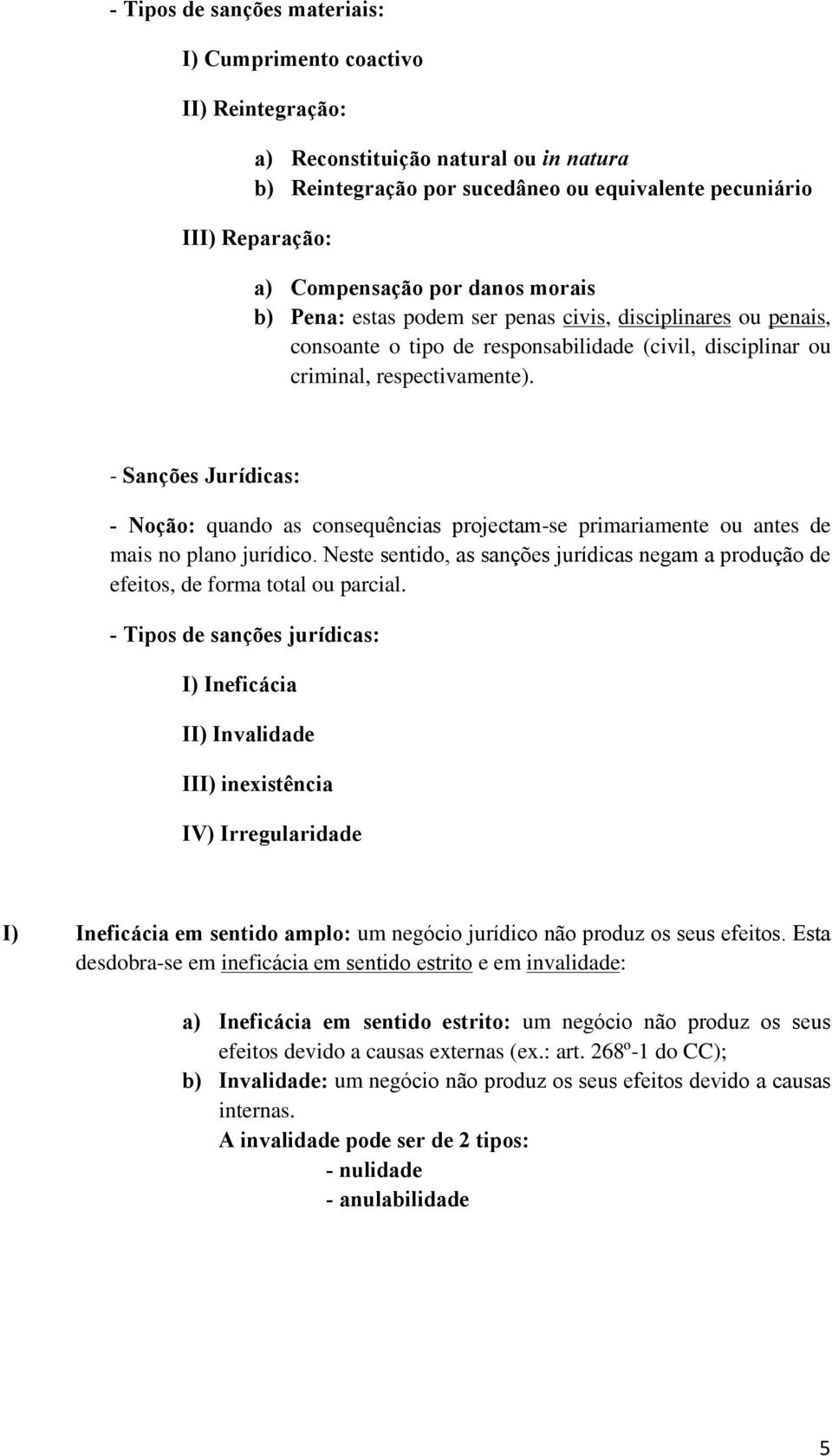 - Sanções Jurídicas: - Noção: quando as consequências projectam-se primariamente ou antes de mais no plano jurídico.