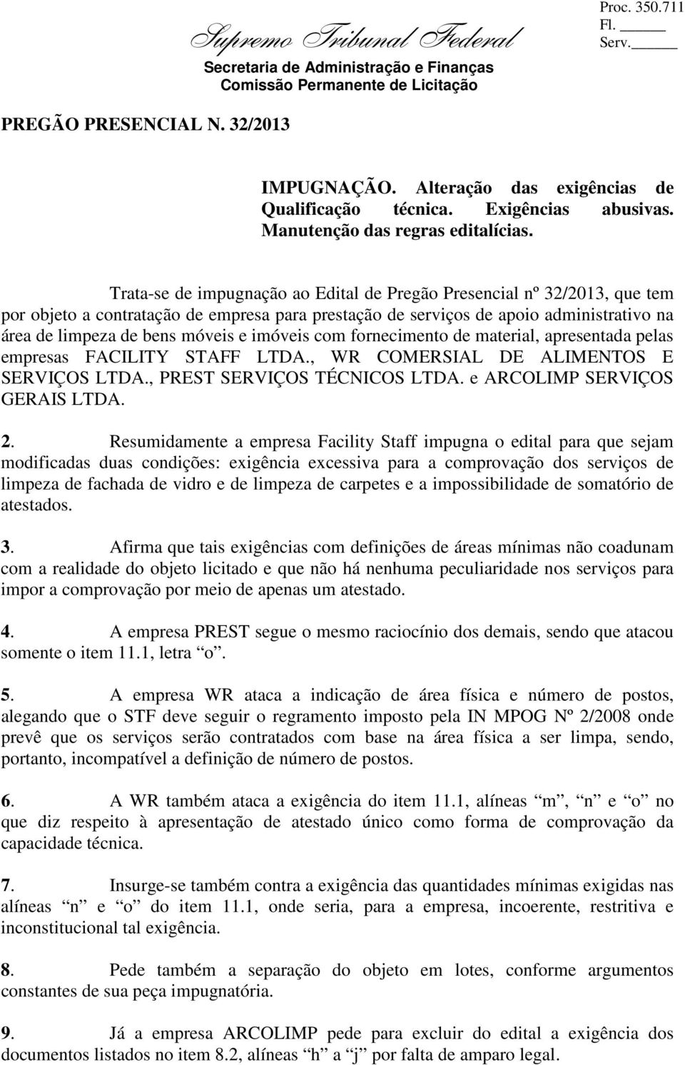 imóveis com fornecimento de material, apresentada pelas empresas FACILITY STAFF LTDA., WR COMERSIAL DE ALIMENTOS E SERVIÇOS LTDA., PREST SERVIÇOS TÉCNICOS LTDA. e ARCOLIMP SERVIÇOS GERAIS LTDA. 2.