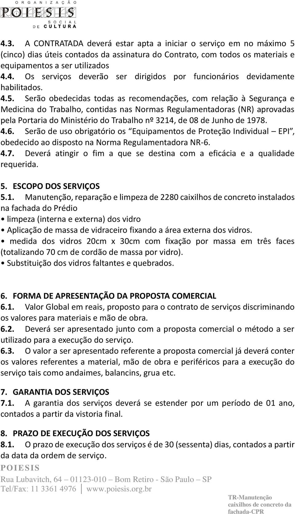 08 de Junho de 1978. 4.6. Serão de uso obrigatório os Equipamentos de Proteção Individual EPI, obedecido ao disposto na Norma Regulamentadora NR-6. 4.7. Deverá atingir o fim a que se destina com a eficácia e a qualidade requerida.