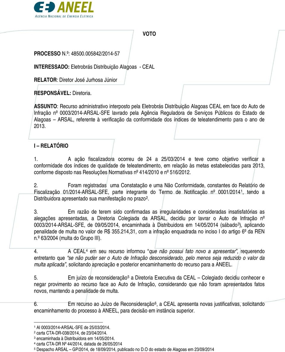 de Alagoas ARSAL, referente à verificação da conformidade dos índices de teleatendimento para o ano de 2013. I RELATÓRIO 1.