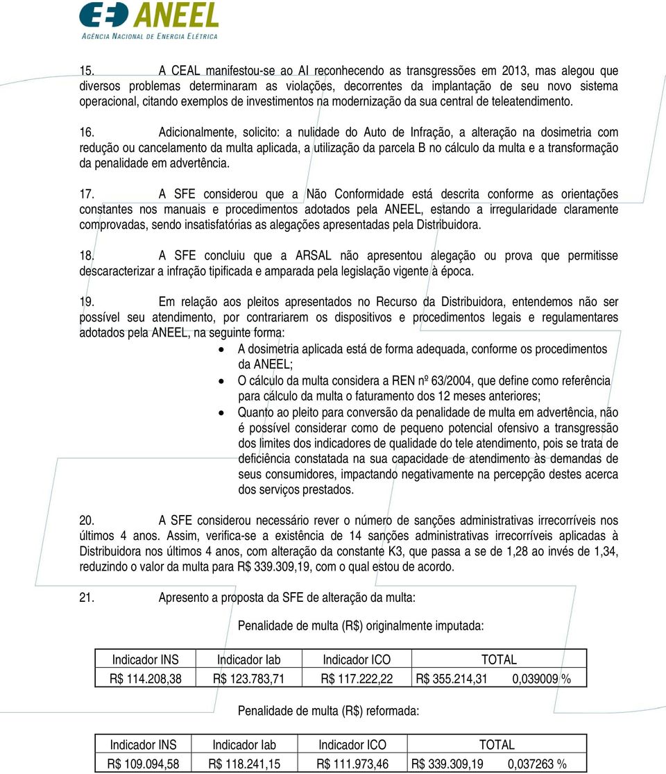 Adicionalmente, solicito: a nulidade do Auto de Infração, a alteração na dosimetria com redução ou cancelamento da multa aplicada, a utilização da parcela B no cálculo da multa e a transformação da