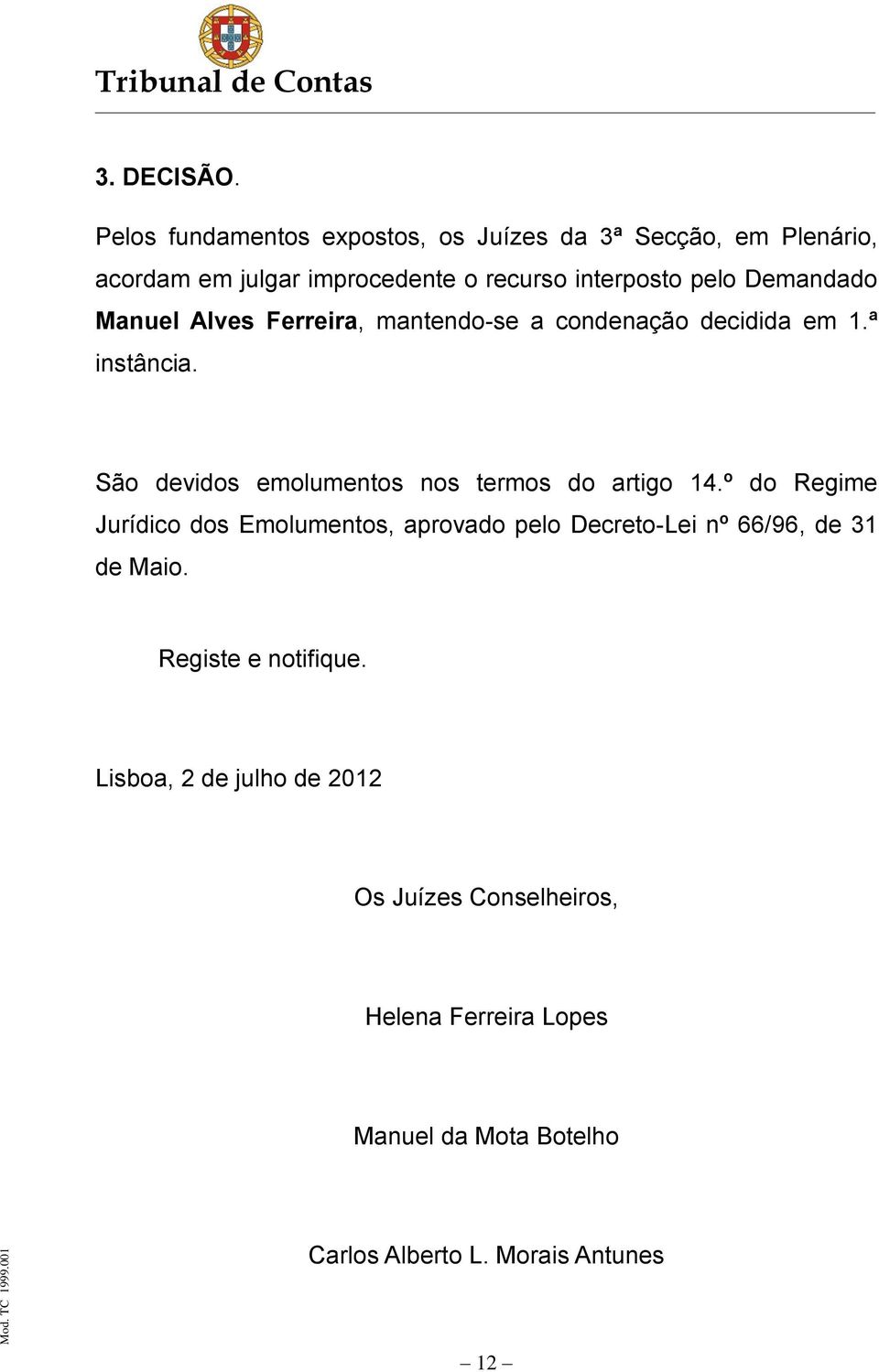 Demandado Manuel Alves Ferreira, mantendo-se a condenação decidida em 1.ª instância.