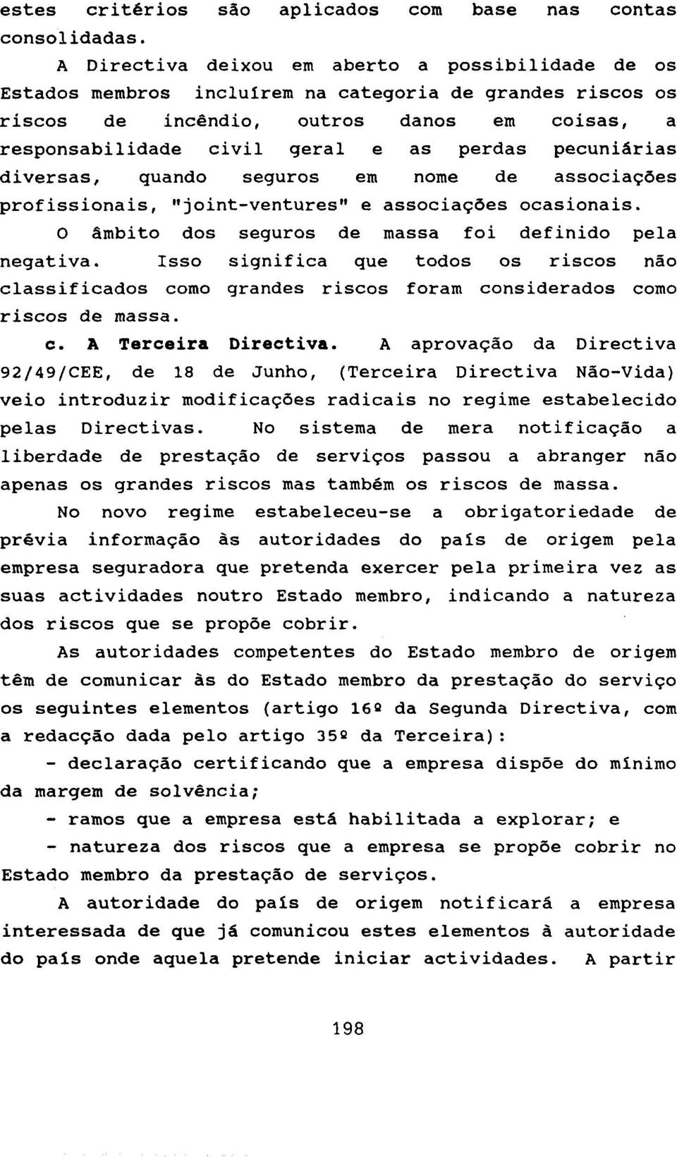 pecunidrias diversas, quando seguros em nome de associaçdes profissionais, "joint-ventures" e associaçdes ocasionais. O âmbito dos seguros de massa foi definido pela negativa.