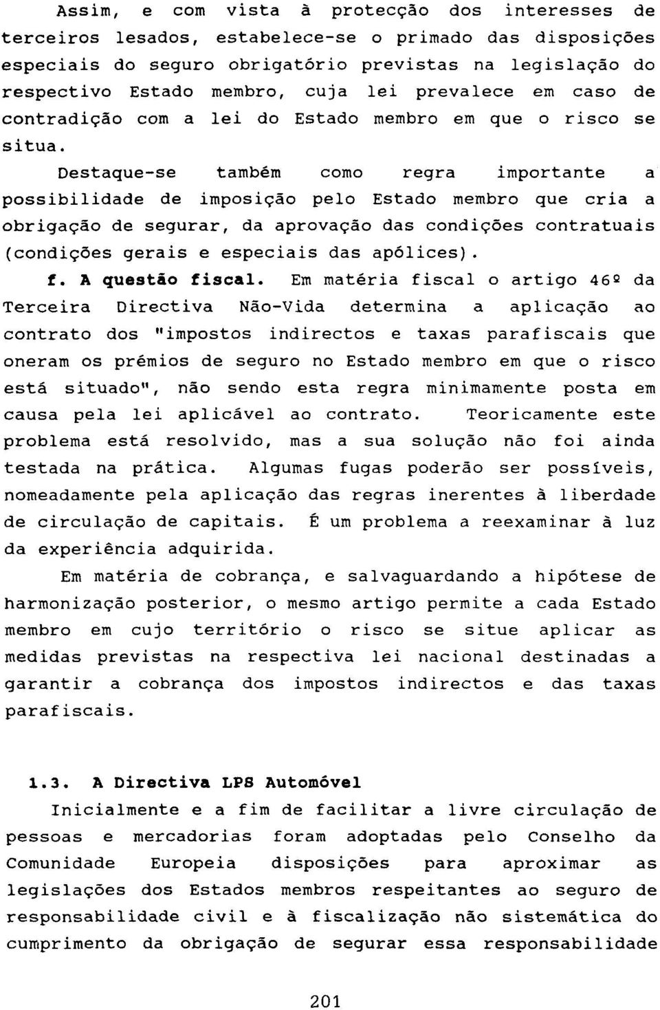 Destaque-se também como regra importante a possibilidade de imposição pelo Estado membro que cria a obrigação de segurar, da aprovação das condições contratuais (condições gerais e especiais das