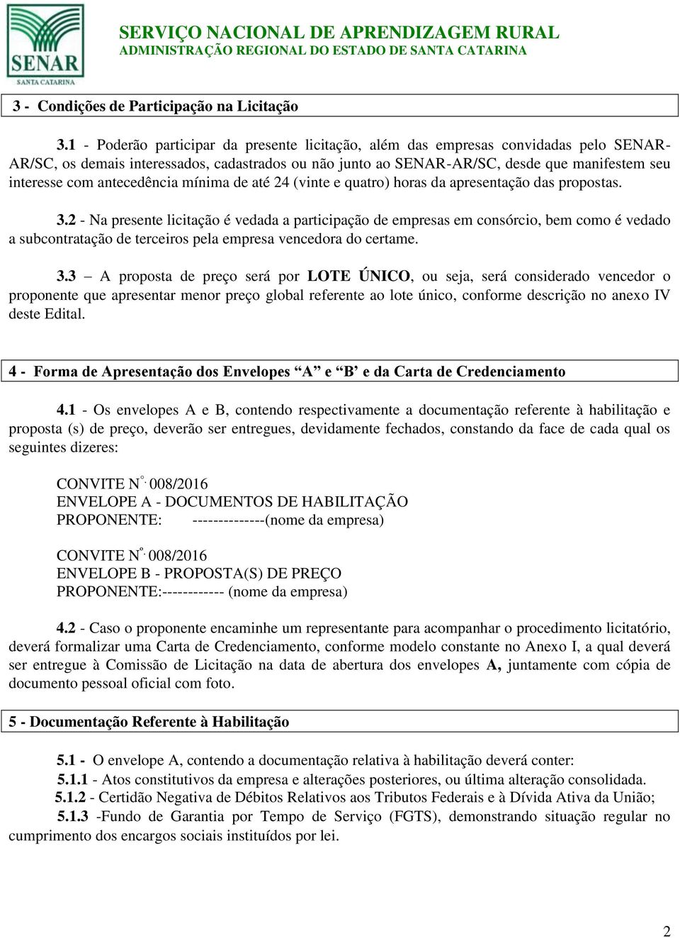 antecedência mínima de até 24 (vinte e quatro) horas da apresentação das propostas. 3.