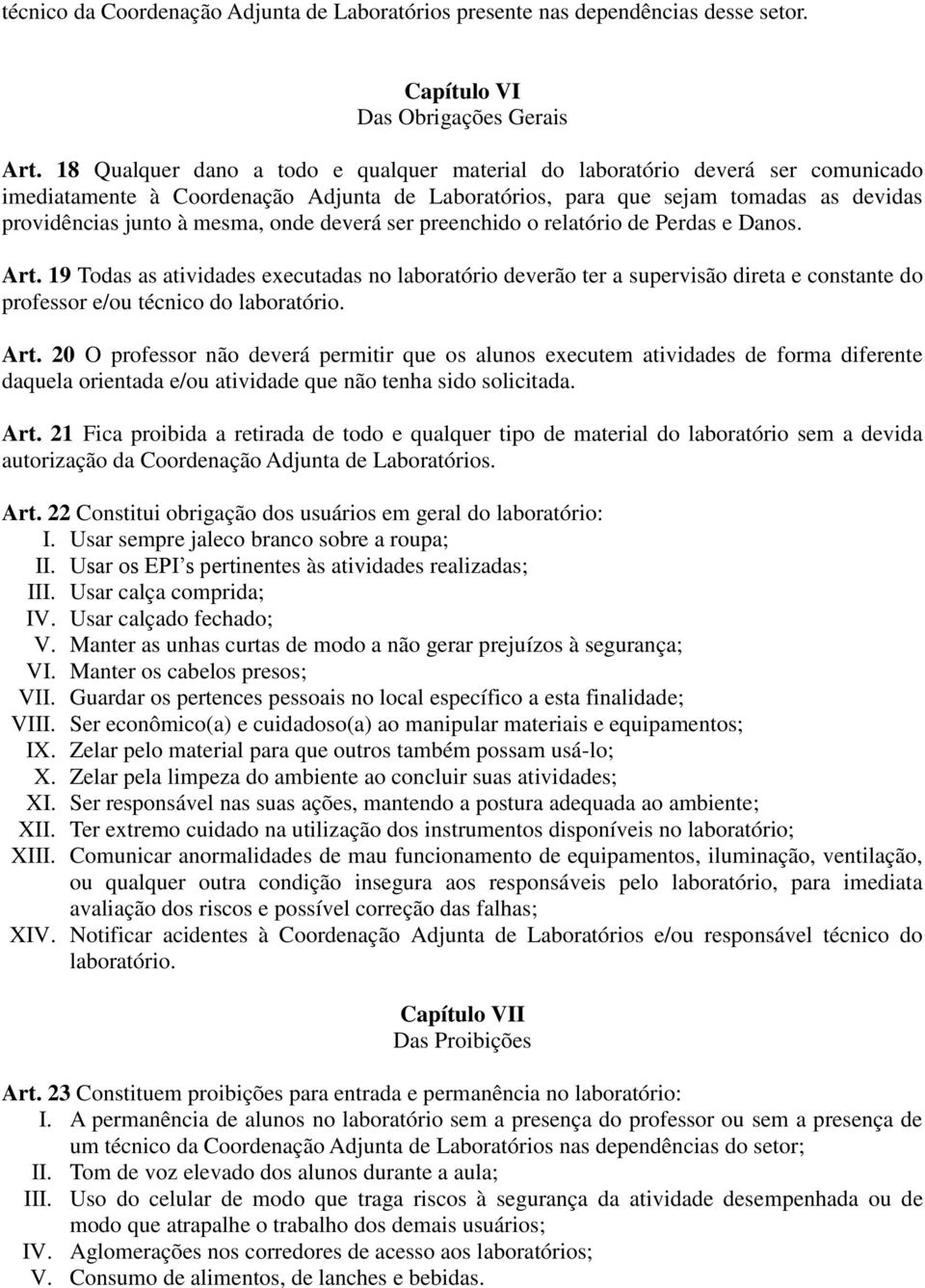 onde deverá ser preenchido o relatório de Perdas e Danos. Art. 19 Todas as atividades executadas no laboratório deverão ter a supervisão direta e constante do professor e/ou técnico do laboratório.