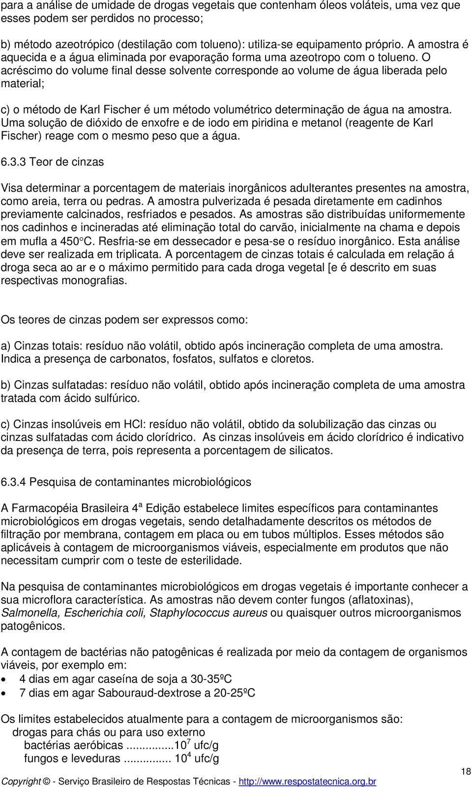 O acréscimo do volume final desse solvente corresponde ao volume de água liberada pelo material; c) o método de Karl Fischer é um método volumétrico determinação de água na amostra.