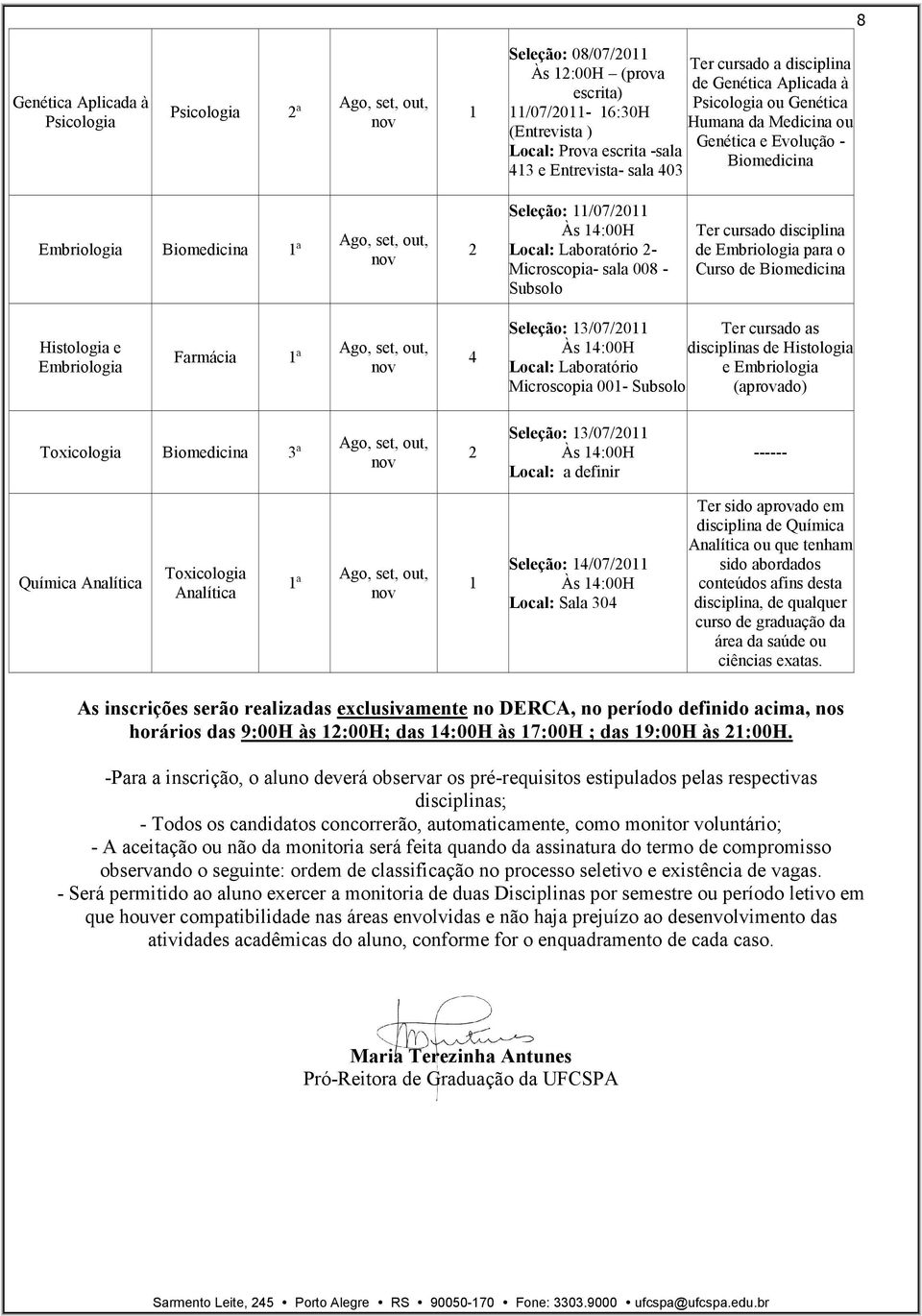 de Embriologia para o Curso de Biomedicina Histologia e Embriologia Farmácia ª Seleção: 3/07/0 Às :00H Local: Laboratório Microscopia 00- Subsolo Ter cursado as disciplinas de Histologia e