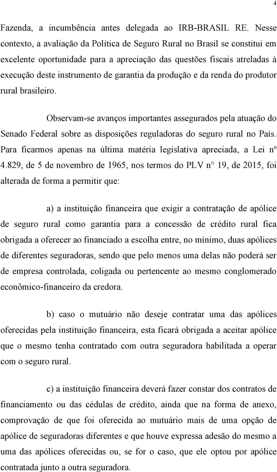 produção e da renda do produtor rural brasileiro. Observam-se avanços importantes assegurados pela atuação do Senado Federal sobre as disposições reguladoras do seguro rural no País.