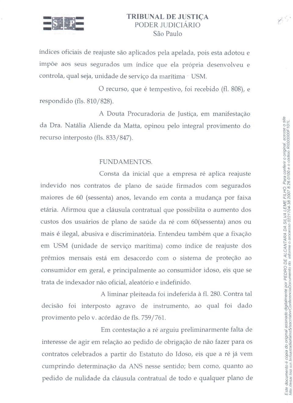 Natália Aliende da Matta, opinou pelo integral provimento do recurso interposto (fls. 833/847). FUNDAMENTOS.