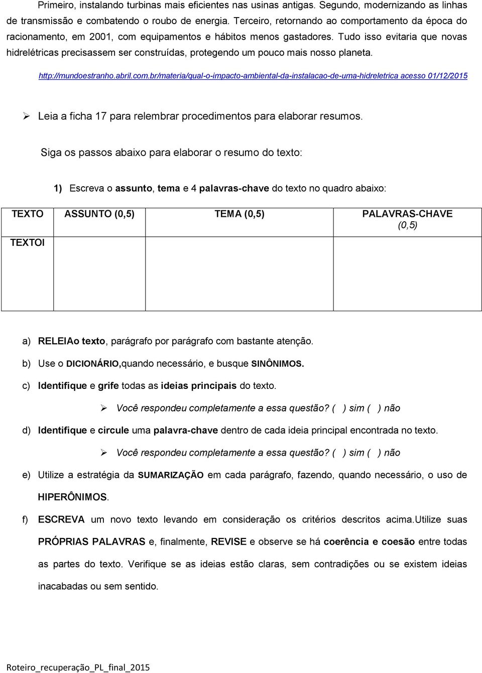 Tudo isso evitaria que novas hidrelétricas precisassem ser construídas, protegendo um pouco mais nosso planeta. http://mundoestranho.abril.com.