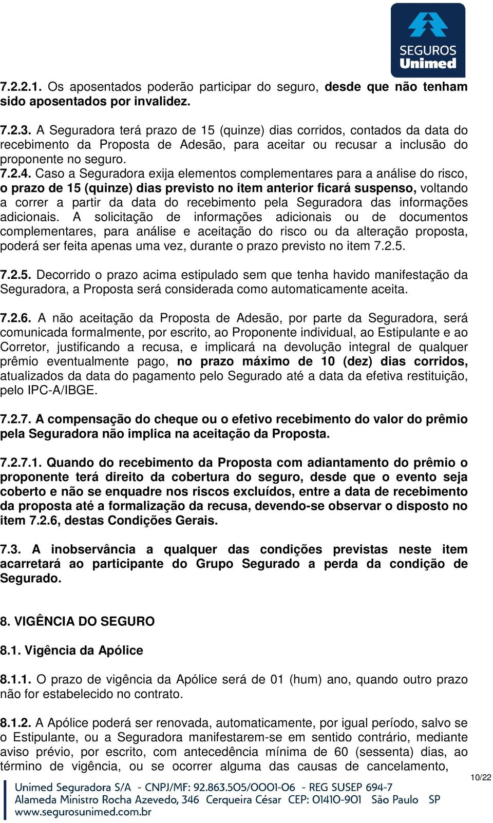 Caso a Seguradora exija elementos complementares para a análise do risco, o prazo de 15 (quinze) dias previsto no item anterior ficará suspenso, voltando a correr a partir da data do recebimento pela