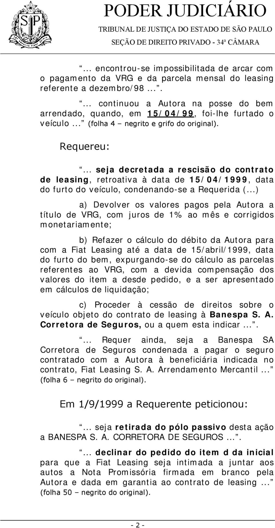 .. seja decretada a rescisão do contrato de leasing, retroativa à data de 15/04/1999, data do furto do veículo, condenando-se a Requerida (.