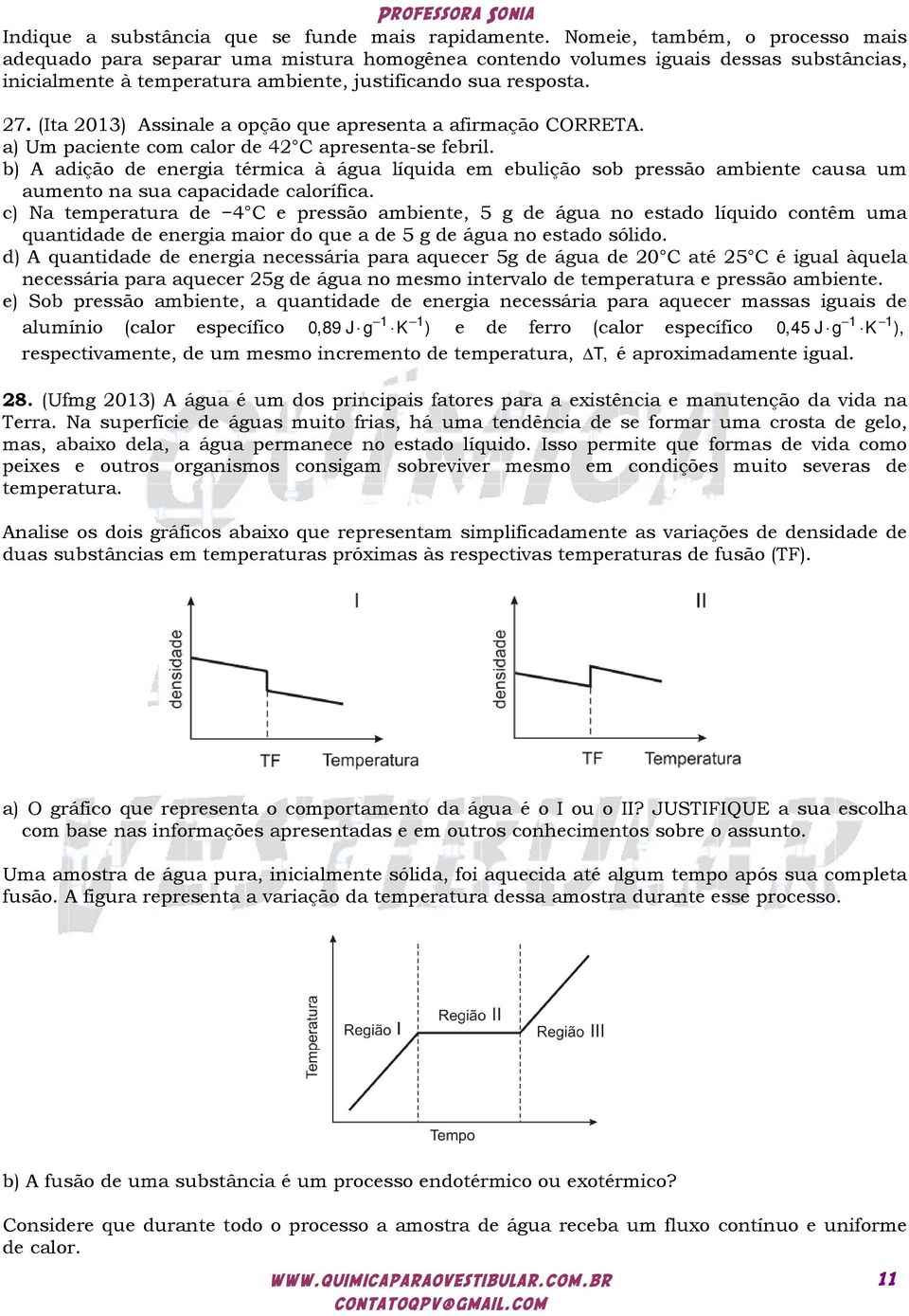 (Ita 2013) Assinale a opção que apresenta a afirmação CORRETA. a) Um paciente com calor de 42 C apresenta-se febril.