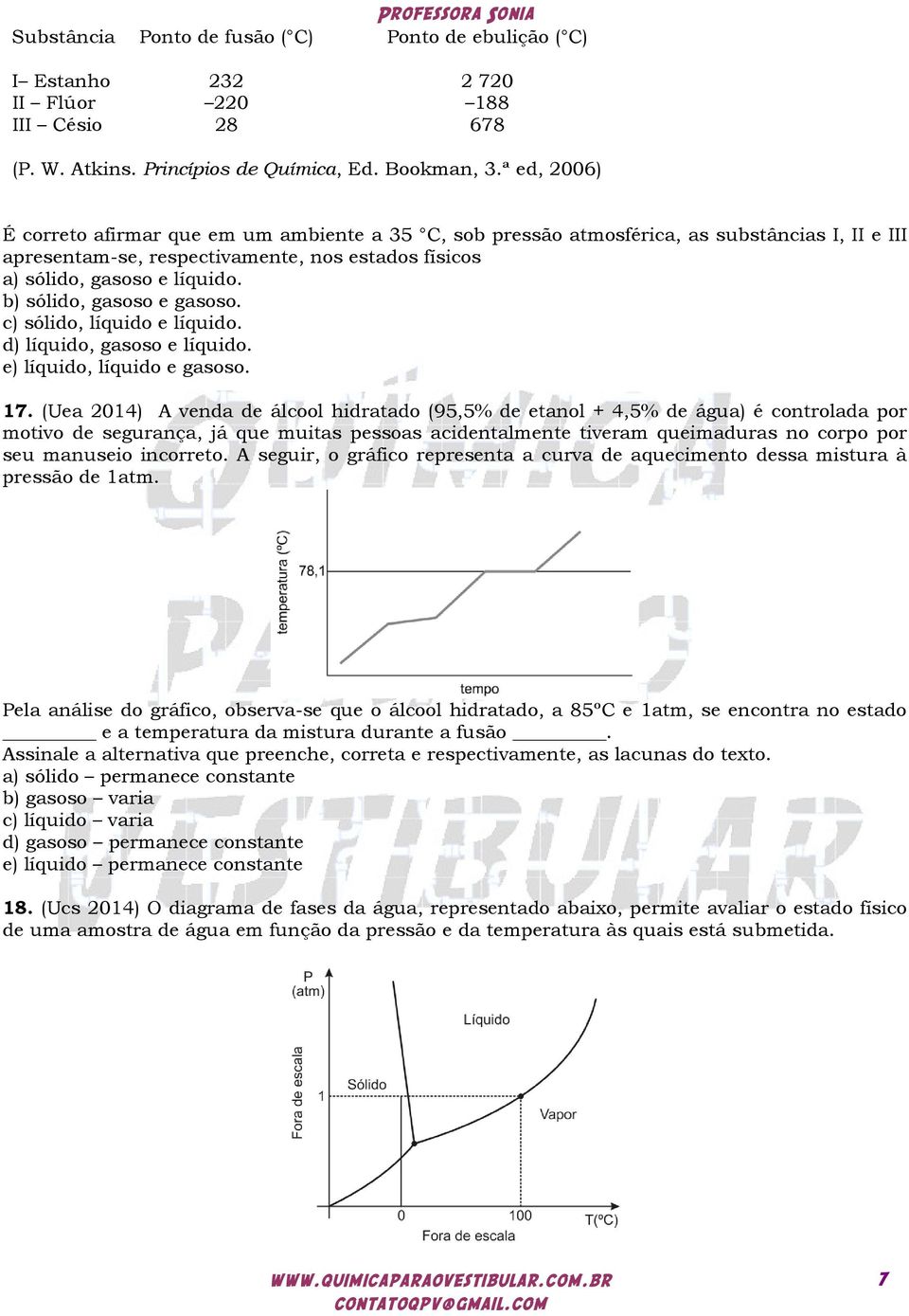 b) sólido, gasoso e gasoso. c) sólido, líquido e líquido. d) líquido, gasoso e líquido. e) líquido, líquido e gasoso. 17.