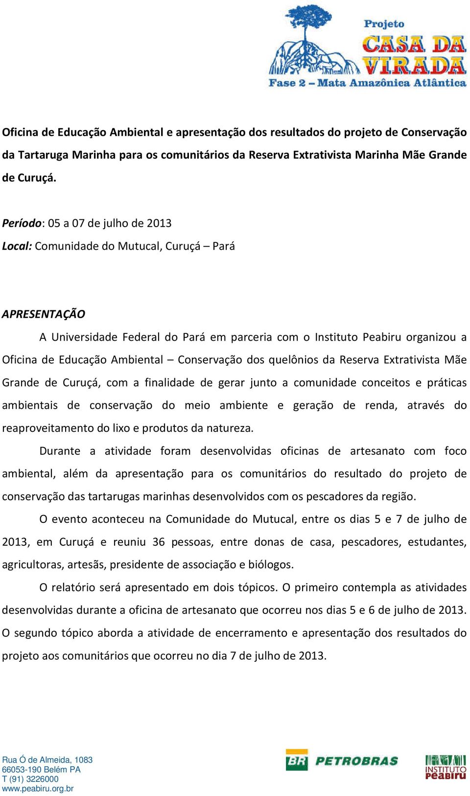 Conservação dos quelônios da Reserva Extrativista Mãe Grande de Curuçá, com a finalidade de gerar junto a comunidade conceitos e práticas ambientais de conservação do meio ambiente e geração de