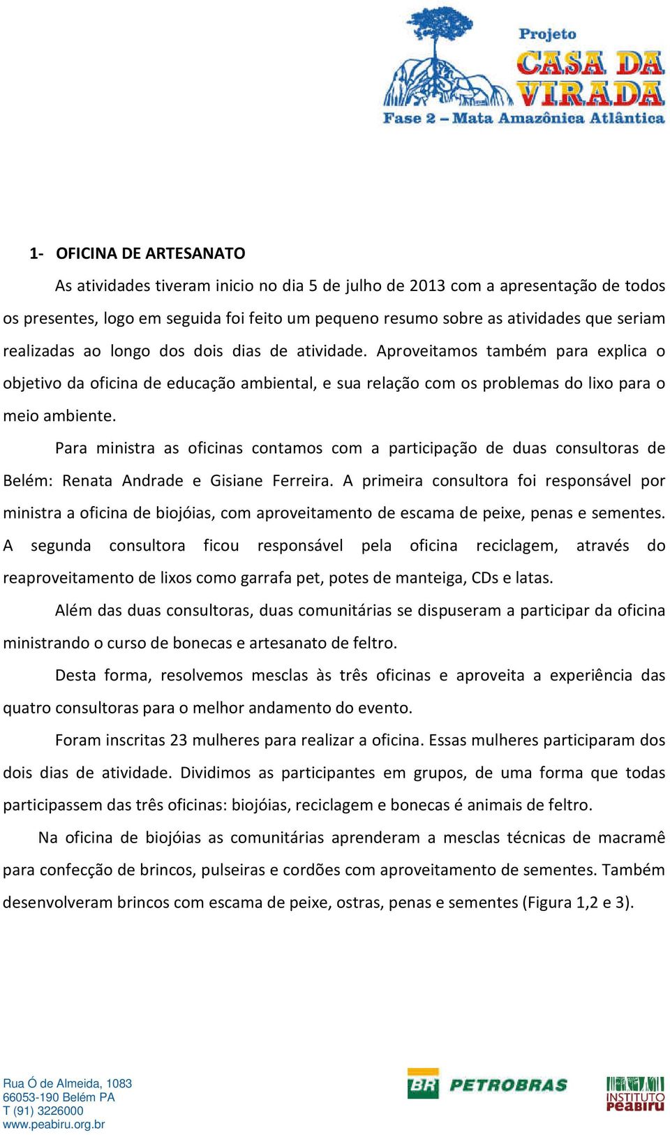 Para ministra as oficinas contamos com a participação de duas consultoras de Belém: Renata Andrade e Gisiane Ferreira.