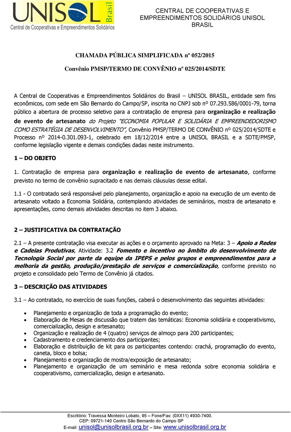 586/0001-79, torna público a abertura de processo seletivo para a contratação de empresa para organização e realização de evento de artesanato do Projeto ECONOMIA POPULAR E SOLIDÁRIA E