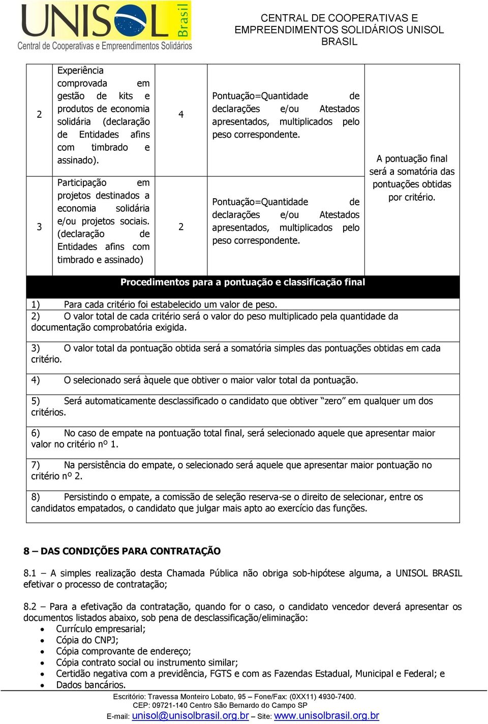 (declaração de Entidades afins com timbrado e assinado) 4 2 Pontuação=Quantidade de declarações e/ou Atestados apresentados, multiplicados pelo peso correspondente.