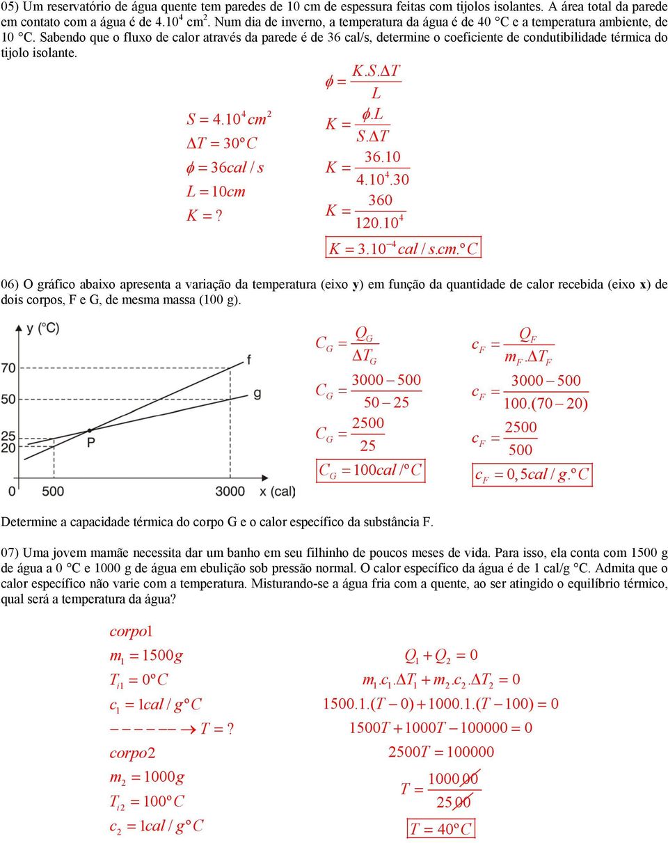 Sabendo que o fluxo de alor através da parede é de 36 al/s, determine o oefiiente de ondutibilidade térmia do tijolo isolante. KS.. φ 4 S 4.10 m K φ. 30º S. T 36.10 φ 36 al / s K 4 4.10.30 10m 360 K?