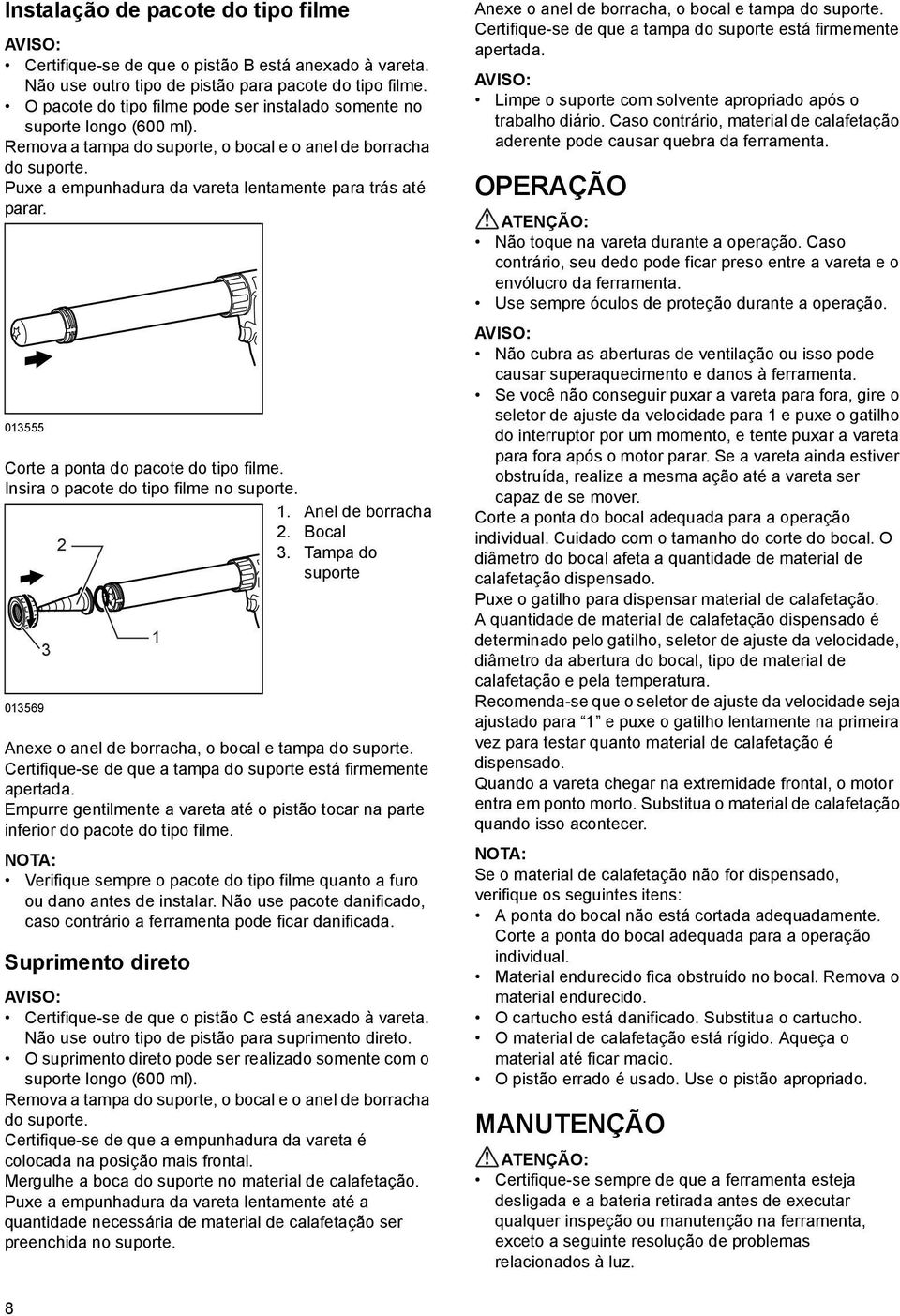 Puxe a empunhadura da vareta lentamente para trás até parar. 03555 Corte a ponta do pacote do tipo filme. Insira o pacote do tipo filme no suporte.. Anel de borracha 2. Bocal 2 3.