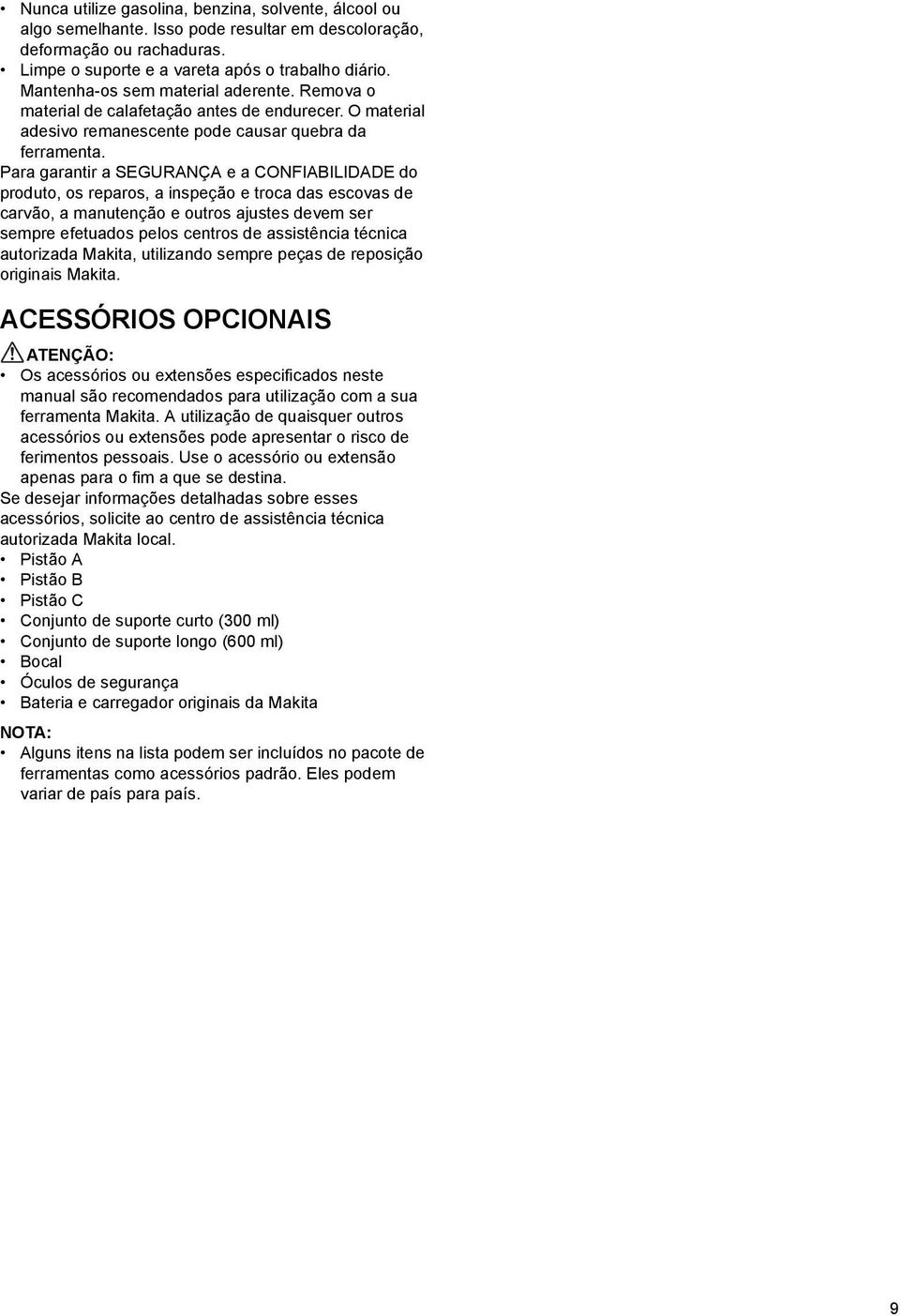 Para garantir a SEGURANÇA e a CONFIABILIDADE do produto, os reparos, a inspeção e troca das escovas de carvão, a manutenção e outros ajustes devem ser sempre efetuados pelos centros de assistência