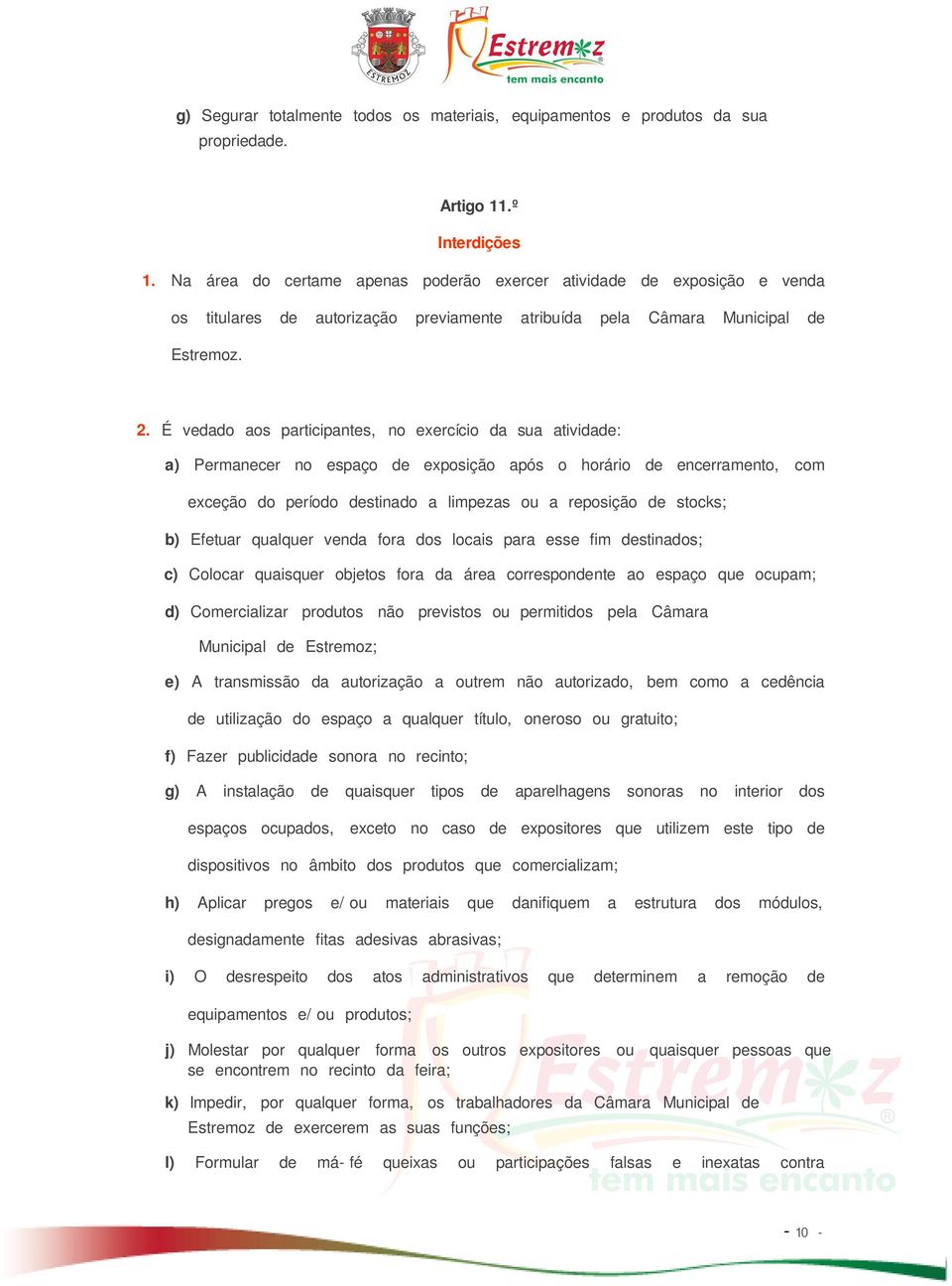 É vedado aos participantes, no exercício da sua atividade: a) Permanecer no espaço de exposição após o horário de encerramento, com exceção do período destinado a limpezas ou a reposição de stocks;