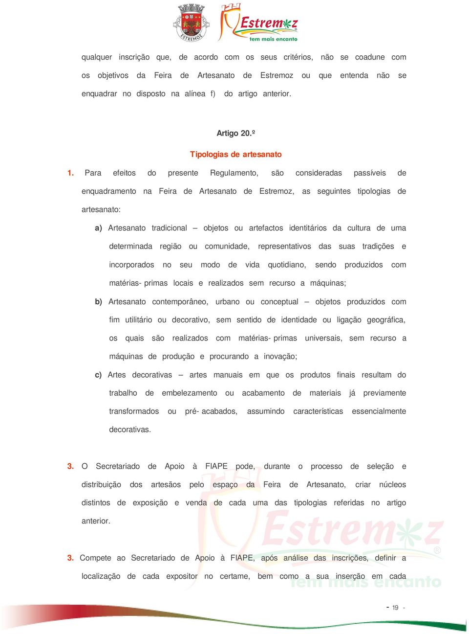 Para efeitos do presente Regulamento, são consideradas passíveis de enquadramento na Feira de Artesanato de Estremoz, as seguintes tipologias de artesanato: a) Artesanato tradicional objetos ou