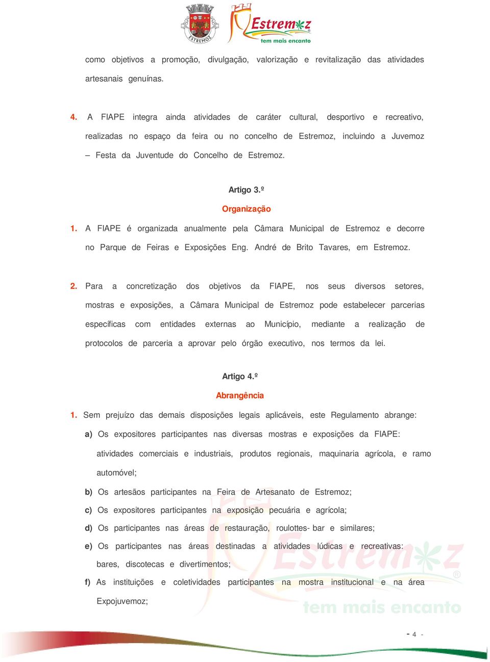 Artigo 3.º Organização 1. A FIAPE é organizada anualmente pela Câmara Municipal de Estremoz e decorre no Parque de Feiras e Exposições Eng. André de Brito Tavares, em Estremoz. 2.