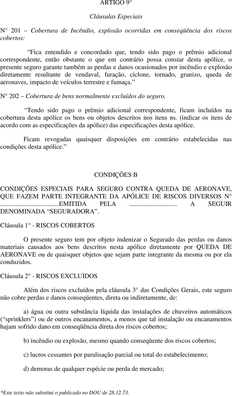 ciclone, tornado, granizo, queda de aeronaves, impacto de veículos terrestre e fumaça. N 202 Cobertura de bens normalmente excluídos do seguro.