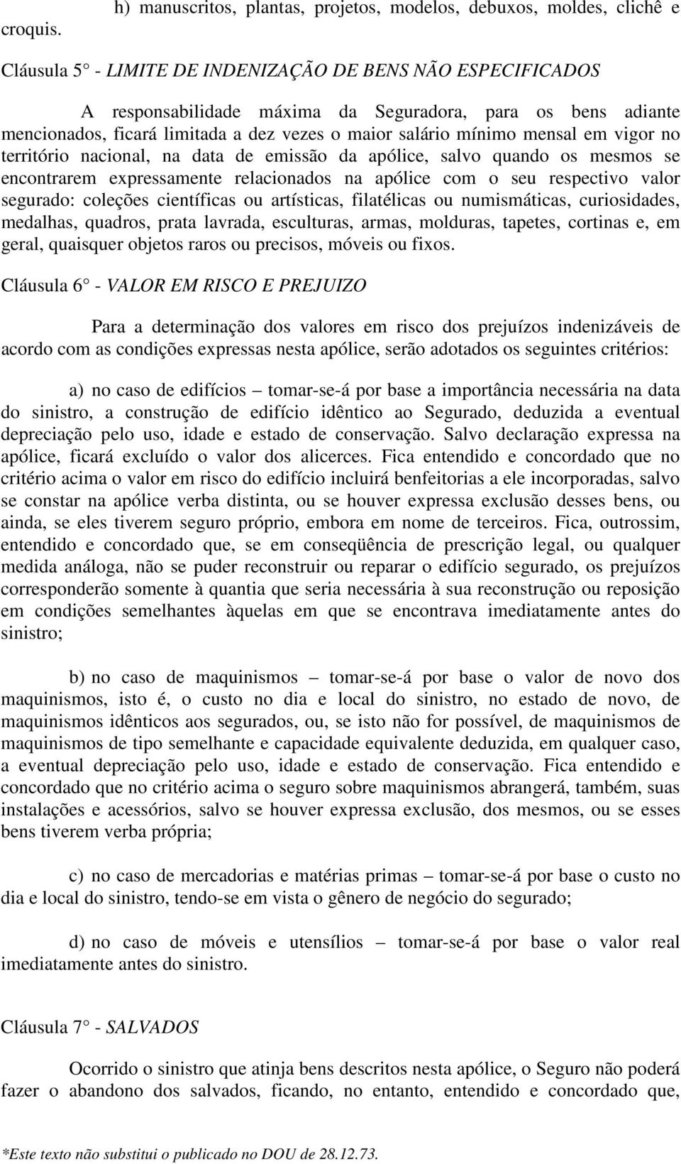 mencionados, ficará limitada a dez vezes o maior salário mínimo mensal em vigor no território nacional, na data de emissão da apólice, salvo quando os mesmos se encontrarem expressamente relacionados