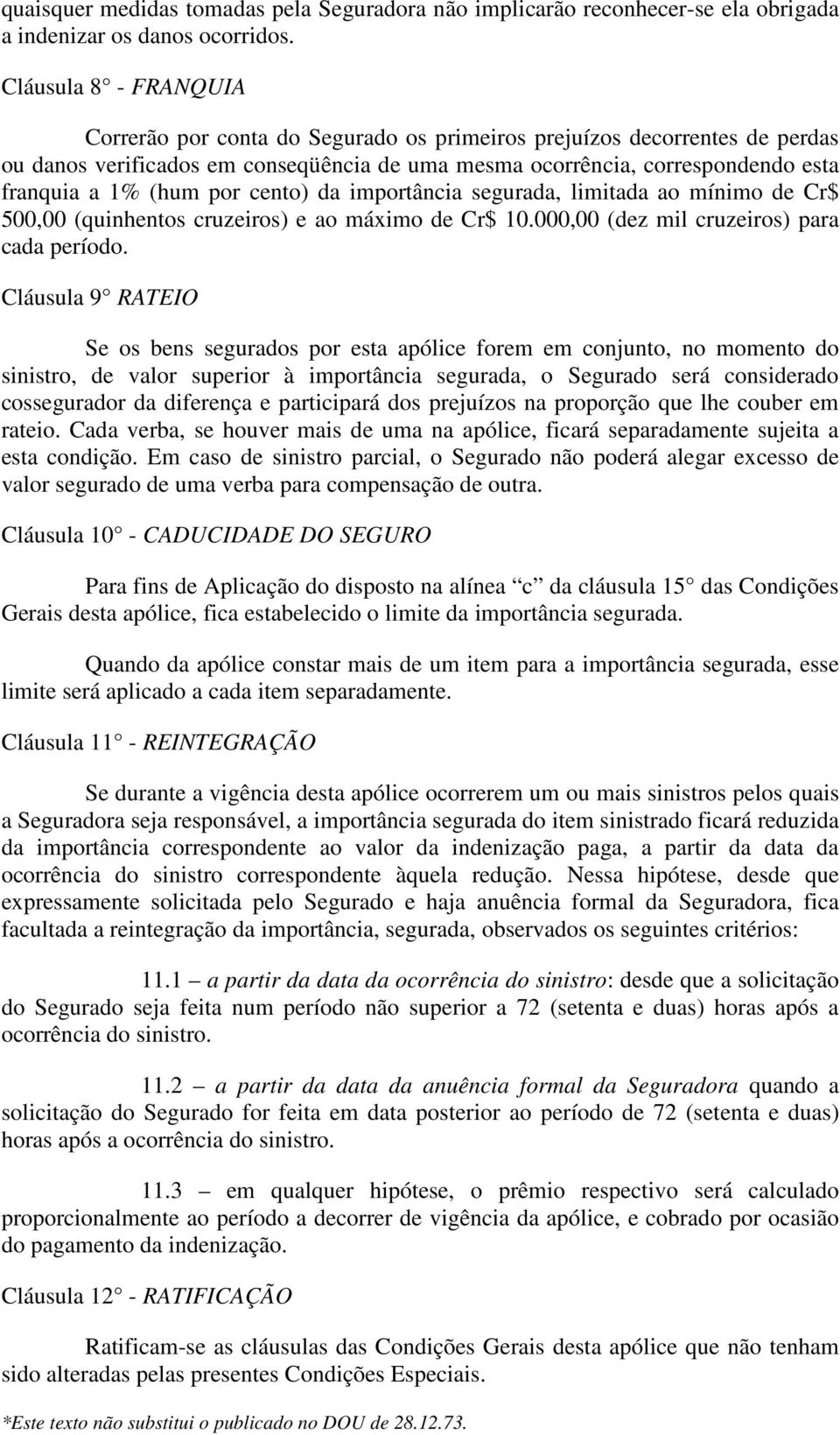 por cento) da importância segurada, limitada ao mínimo de Cr$ 500,00 (quinhentos cruzeiros) e ao máximo de Cr$ 10.000,00 (dez mil cruzeiros) para cada período.