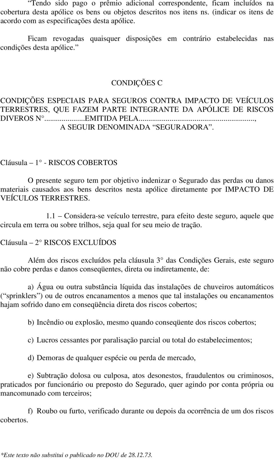 CONDIÇÕES C CONDIÇÕES ESPECIAIS PARA SEGUROS CONTRA IMPACTO DE VEÍCULOS TERRESTRES, QUE FAZEM PARTE INTEGRANTE DA APÓLICE DE RISCOS DIVEROS N...EMITIDA PELA..., A SEGUIR DENOMINADA SEGURADORA.